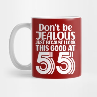 Don't Be Jealous Just Because I look This Good At 55 Mug